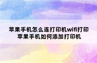 苹果手机怎么连打印机wifi打印 苹果手机如何添加打印机